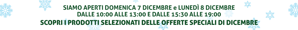 ORARI E SCONTI SPECIALI A DICEMBRE Siamo Aperti Domenica 7 e Lunedì 8 Dicembre dalle 10:00 alle 13:00 e dalle 15:30 alle 19:00